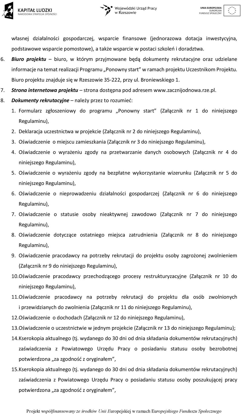 Biuro projektu znajduje się w Rzeszowie 35-222, przy ul. Broniewskiego 1. 7. Strona internetowa projektu strona dostępna pod adresem www.zacznijodnowa.rze.pl. 8.