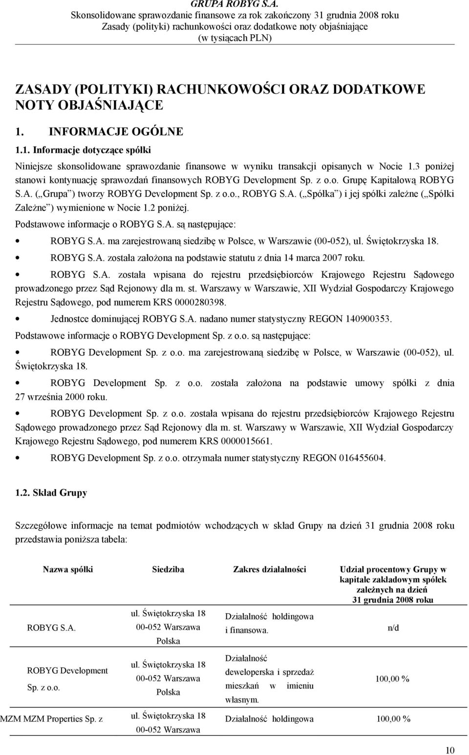 2 poniżej. Podstawowe informacje o ROBYG S.A. są następujące: ROBYG S.A. ma zarejestrowaną siedzibę w Polsce, w Warszawie (00-052), ul. Świętokrzyska 18. ROBYG S.A. została założona na podstawie statutu z dnia 14 marca 2007.