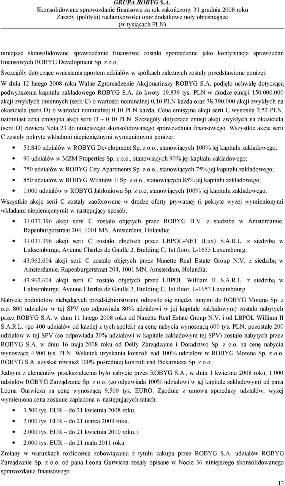 000 akcji zwykłych imiennych (serii C) o wartości nominalnej 0,10 PLN każda oraz 38.390.000 akcji zwykłych na okaziciela (serii D) o wartości nominalnej 0,10 PLN każda.