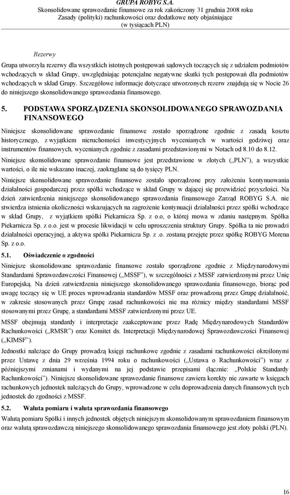 PODSTAWA SPORZĄDZENIA SKONSOLIDOWANEGO SPRAWOZDANIA FINANSOWEGO Niniejsze skonsolidowane sprawozdanie finansowe zostało sporządzone zgodnie z zasadą kosztu historycznego, z wyjątkiem nieruchomości