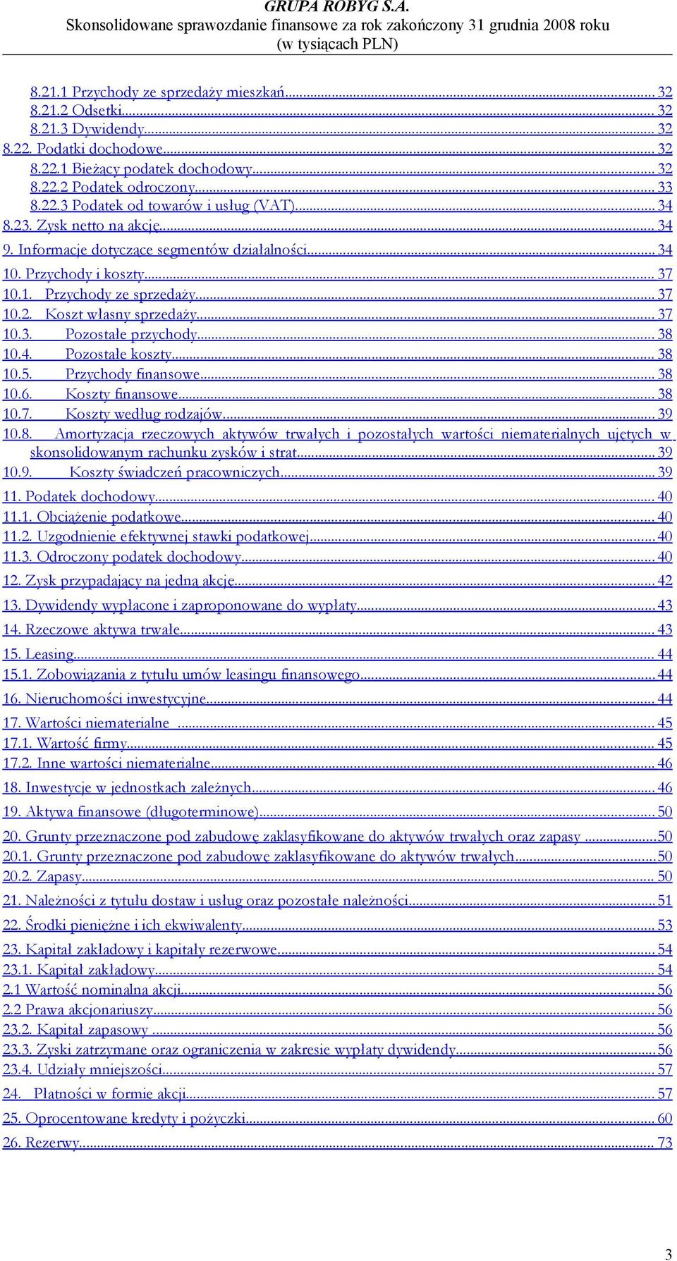 .. 38 10.4. Pozostałe koszty... 38 10.5. Przychody finansowe... 38 10.6. Koszty finansowe... 38 10.7. Koszty według rodzajów... 39 10.8. Amortyzacja rzeczowych aktywów trwałych i pozostałych wartości niematerialnych ujętych w skonsolidowanym rachunku zysków i strat.