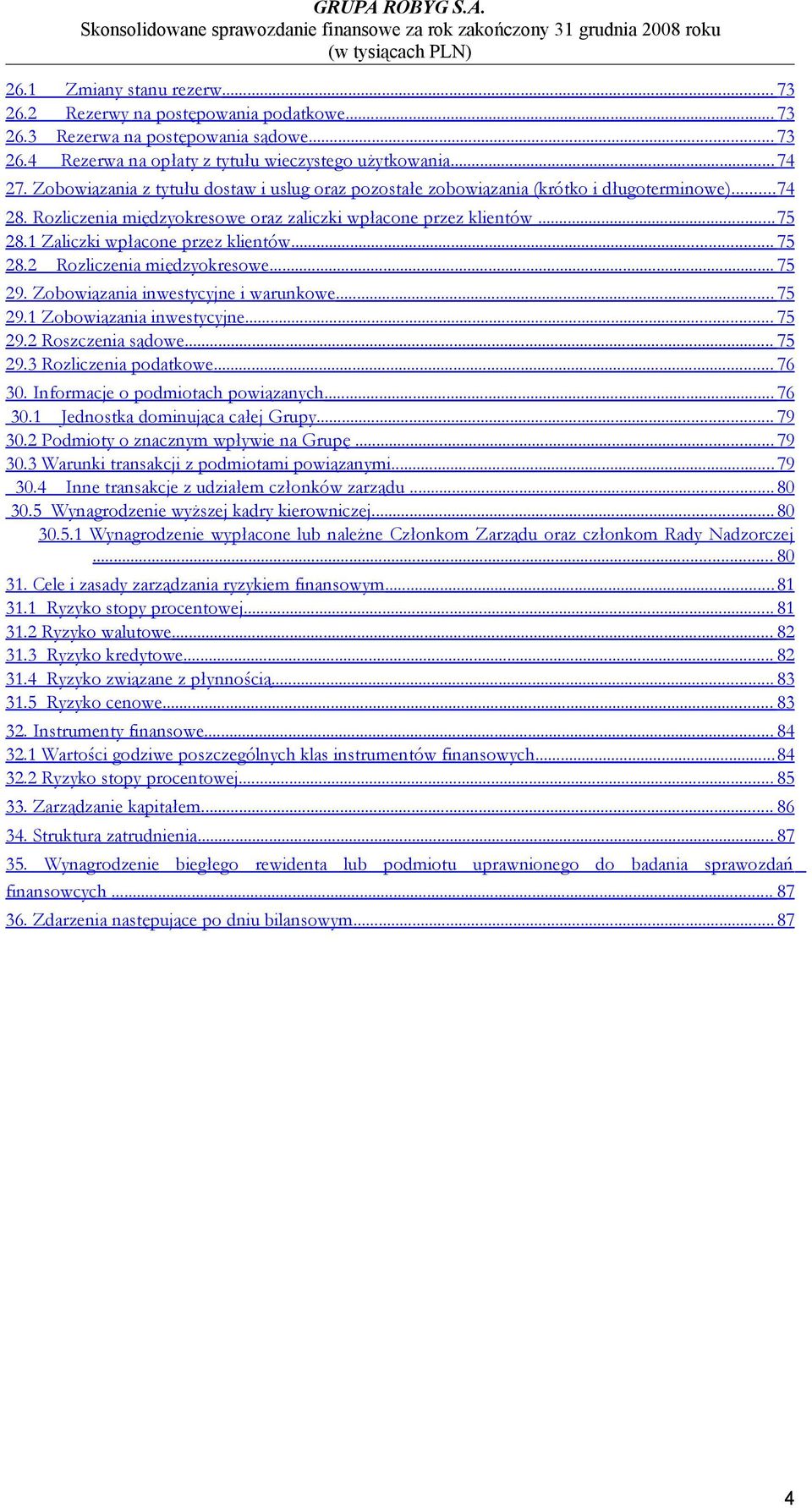 1 Zaliczki wpłacone przez klientów... 75 28.2 Rozliczenia międzyokresowe... 75 29. Zobowiązania inwestycyjne i warunkowe... 75 29.1 Zobowiązania inwestycyjne... 75 29.2 Roszczenia sądowe... 75 29.3 Rozliczenia podatkowe.