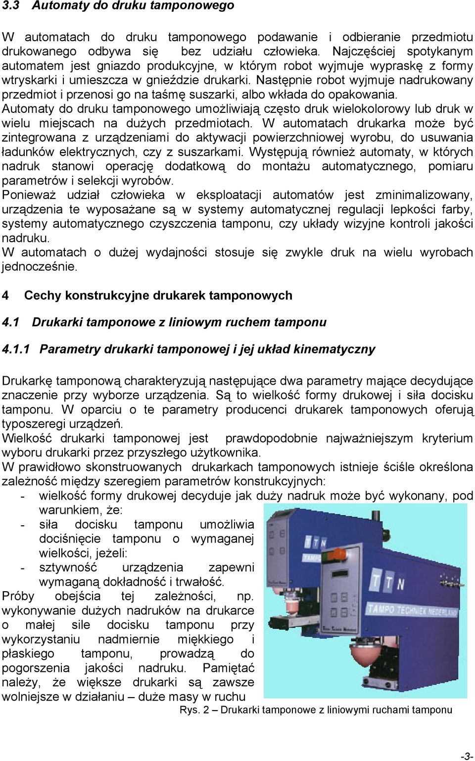 Następnie robot wyjmuje nadrukowany przedmiot i przenosi go na taśmę suszarki, albo wkłada do opakowania.