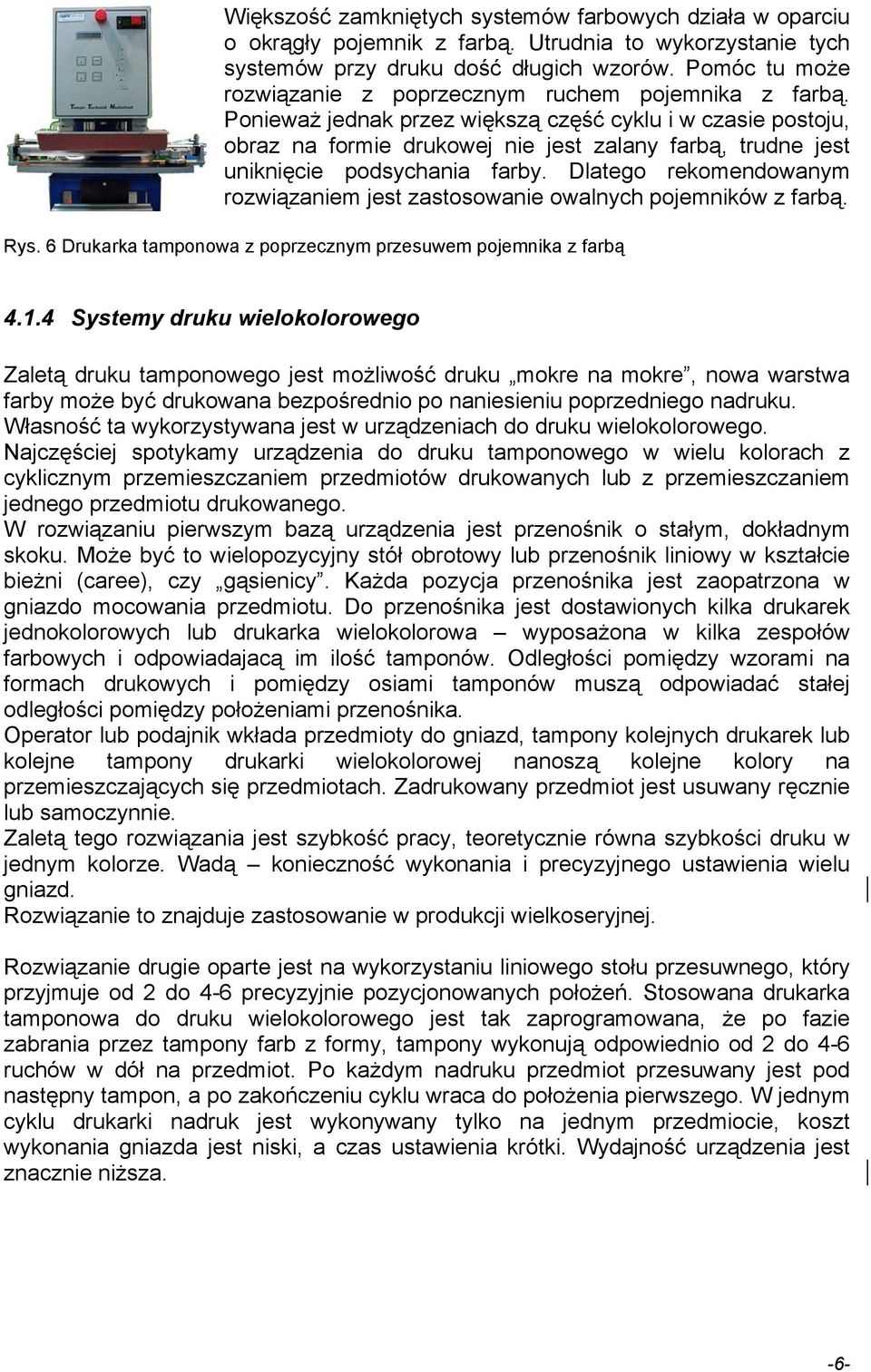 Ponieważ jednak przez większą część cyklu i w czasie postoju, obraz na formie drukowej nie jest zalany farbą, trudne jest uniknięcie podsychania farby.