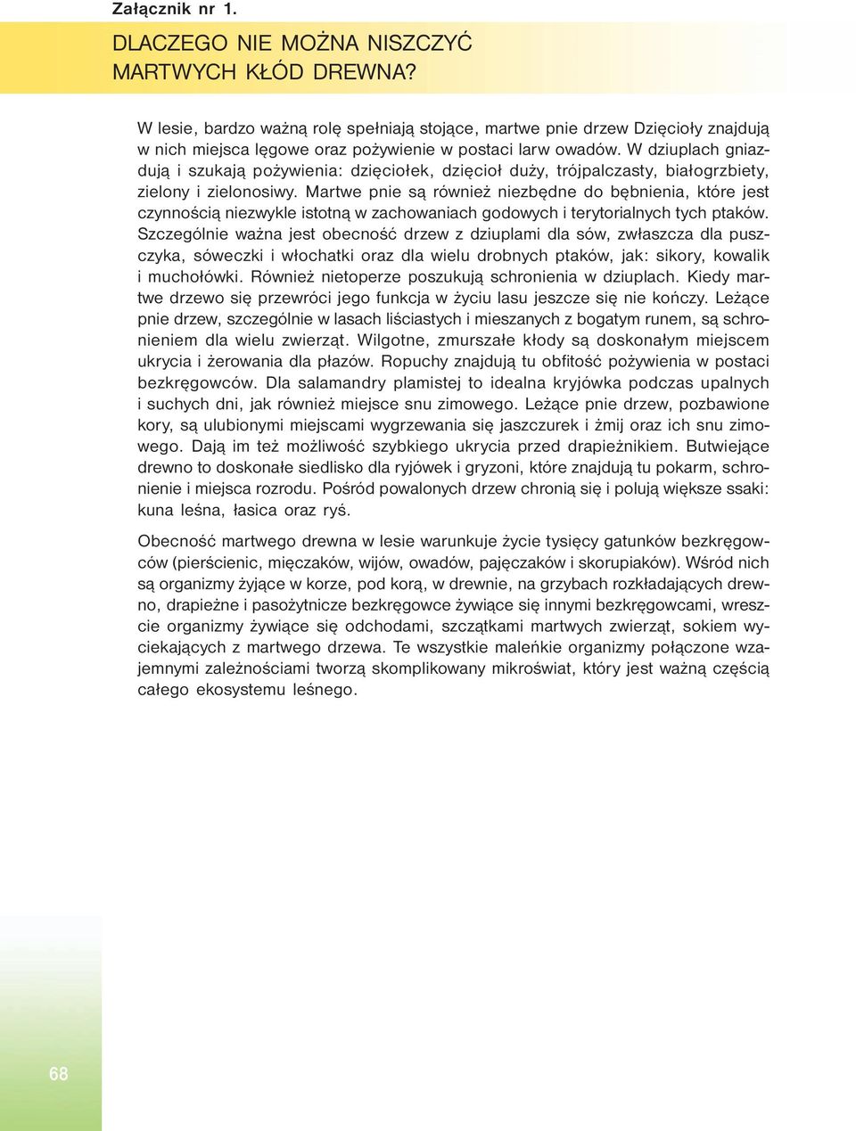 W dziuplach gniazdują i szukają pożywienia: dzięciołek, dzięcioł duży, trójpalczasty, białogrzbiety, zielony i zielonosiwy.