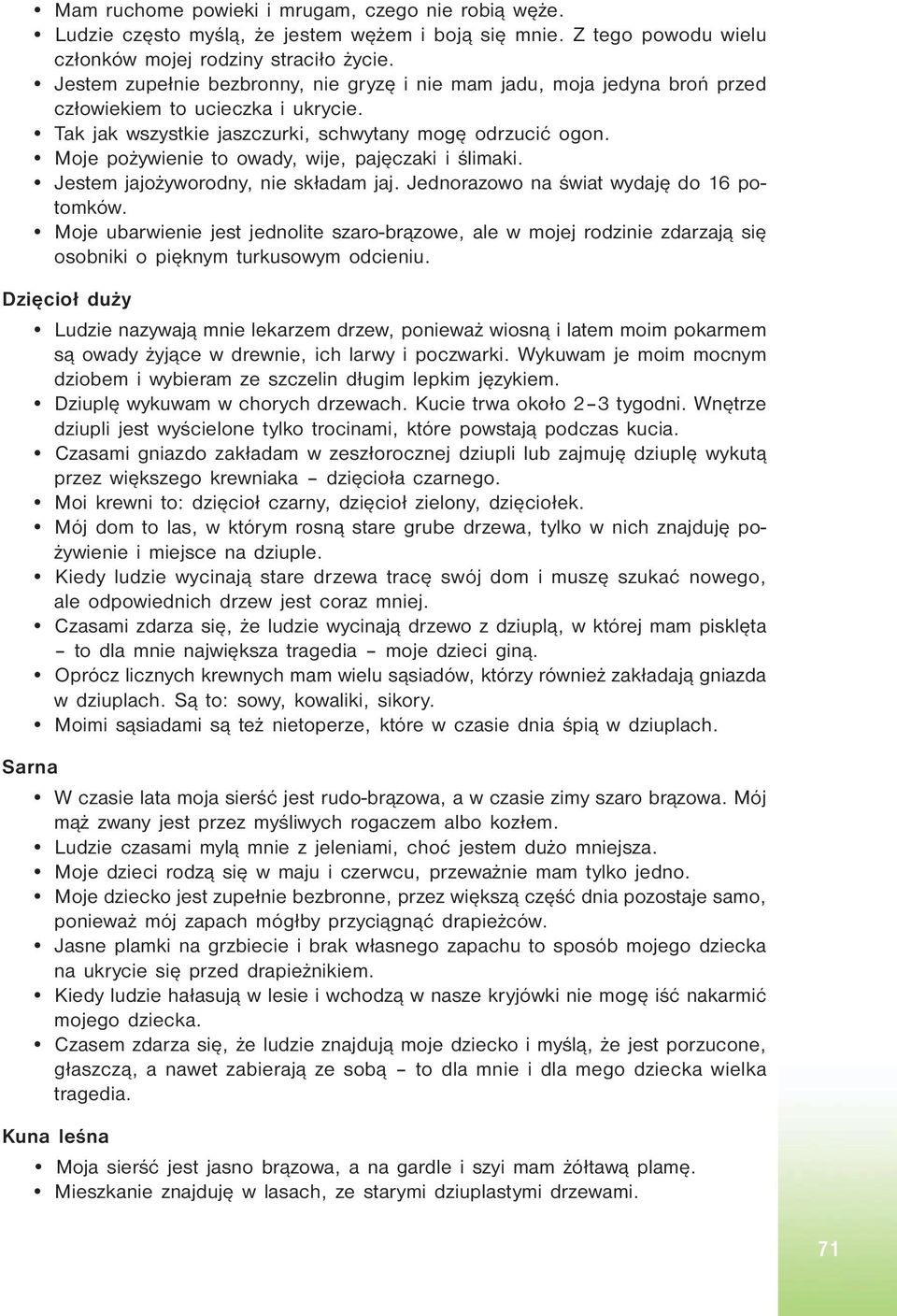 Moje pożywienie to owady, wije, pajęczaki i ślimaki. Jestem jajożyworodny, nie składam jaj. Jednorazowo na świat wydaję do 16 potomków.