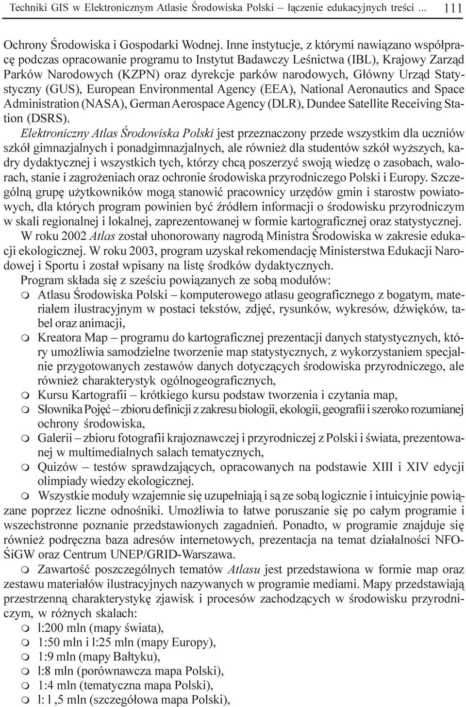 Statystyczny (GUS), European Environental Agency (EEA), National Aeronautics and Space Adinistration (NASA), Geran Aerospace Agency (DLR), Dundee Satellite Receiving Station (DSRS).