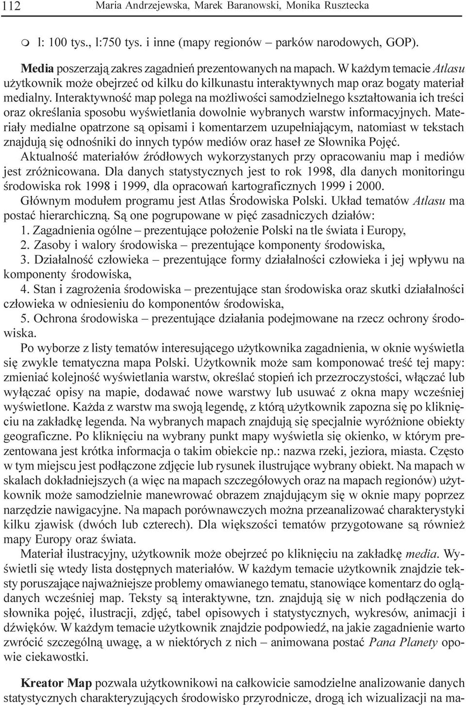 Interaktywnoœæ ap polega na o liwoœci saodzielnego kszta³towania ich treœci oraz okreœlania sposobu wyœwietlania dowolnie wybranych warstw inforacyjnych.