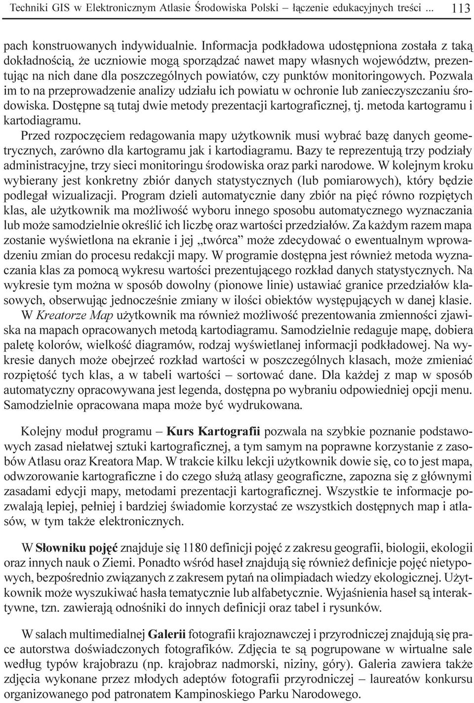 onitoringowych. Pozwala i to na przeprowadzenie analizy udzia³u ich powiatu w ochronie lub zanieczyszczaniu œrodowiska. Dostêpne s¹ tutaj dwie etody prezentacji kartograficznej, tj.