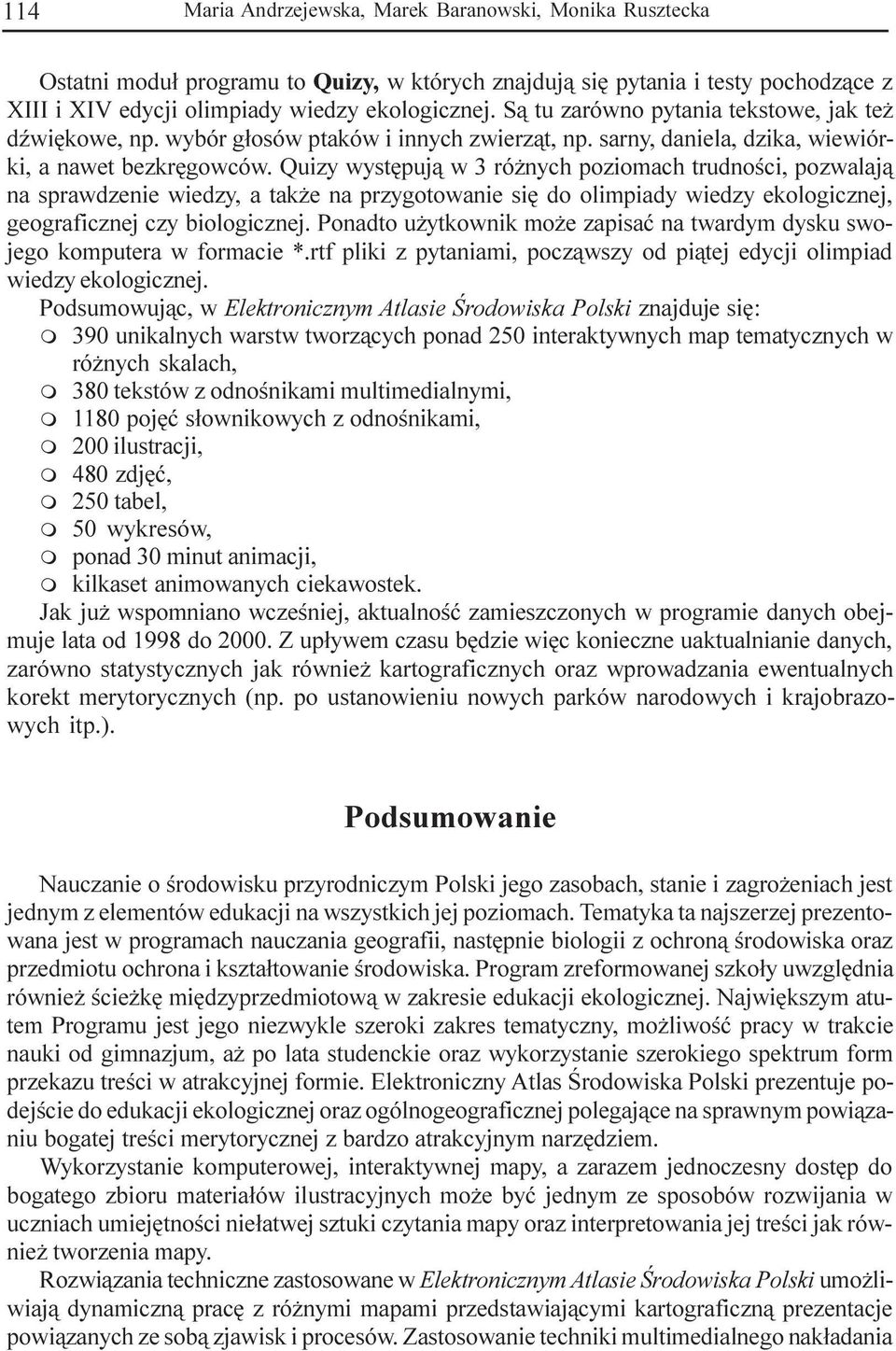 Quizy wystêpuj¹ w 3 ró nych pozioach trudnoœci, pozwalaj¹ na sprawdzenie wiedzy, a tak e na przygotowanie siê do olipiady wiedzy ekologicznej, geograficznej czy biologicznej.