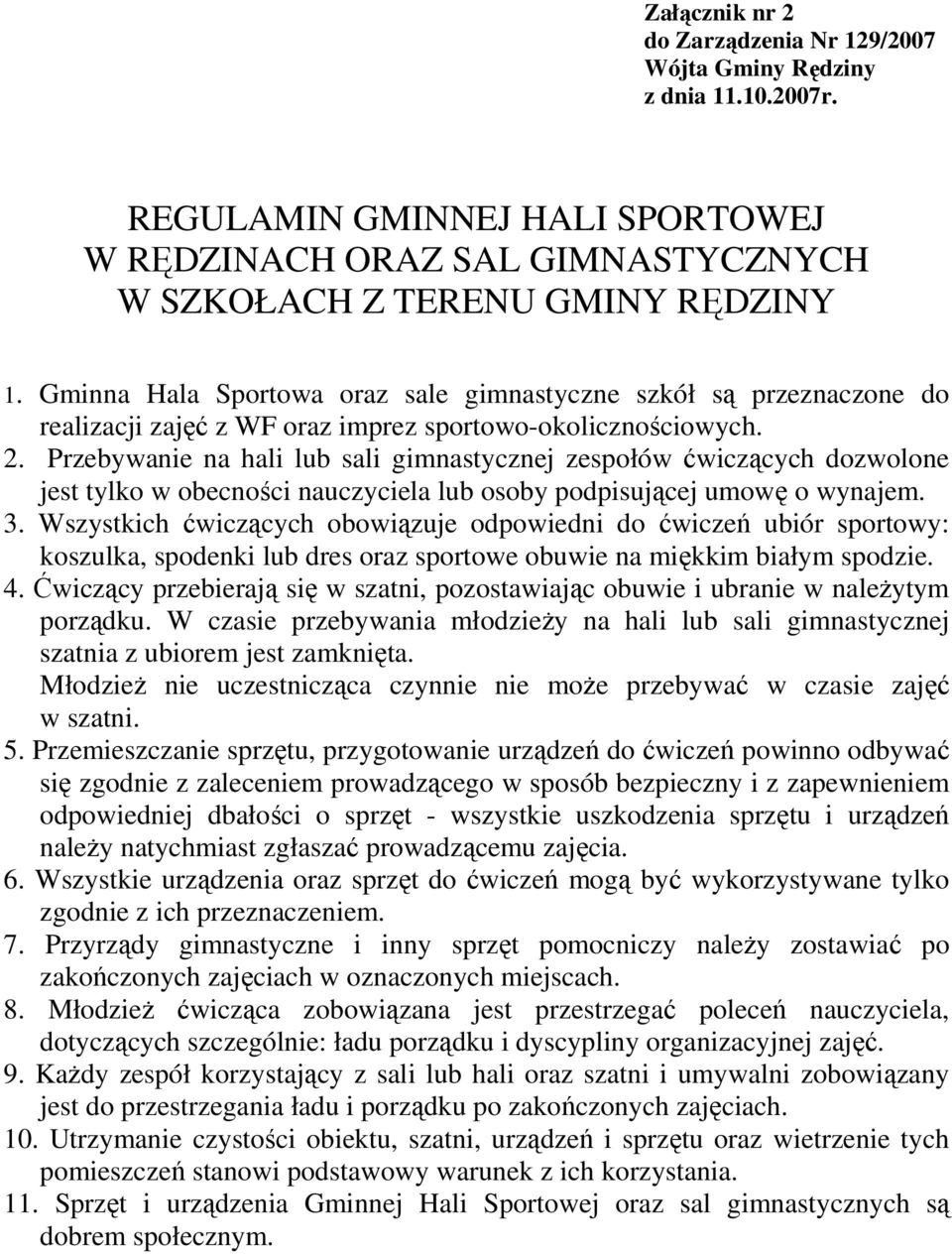 Przebywanie na hali lub sali gimnastycznej zespołów ćwiczących dozwolone jest tylko w obecności nauczyciela lub osoby podpisującej umowę o wynajem. 3.