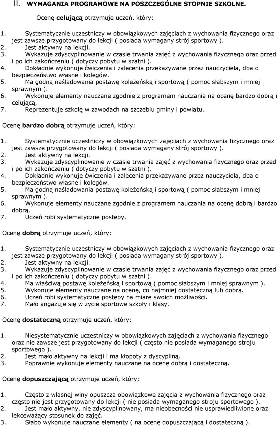 Ma godną naśladowania postawę koleżeńską i sportową ( pomoc słabszym i mniej sprawnym ). 6. Wykonuje elementy nauczane zgodnie z programem nauczania na ocenę bardzo dobrą i celującą. 7.