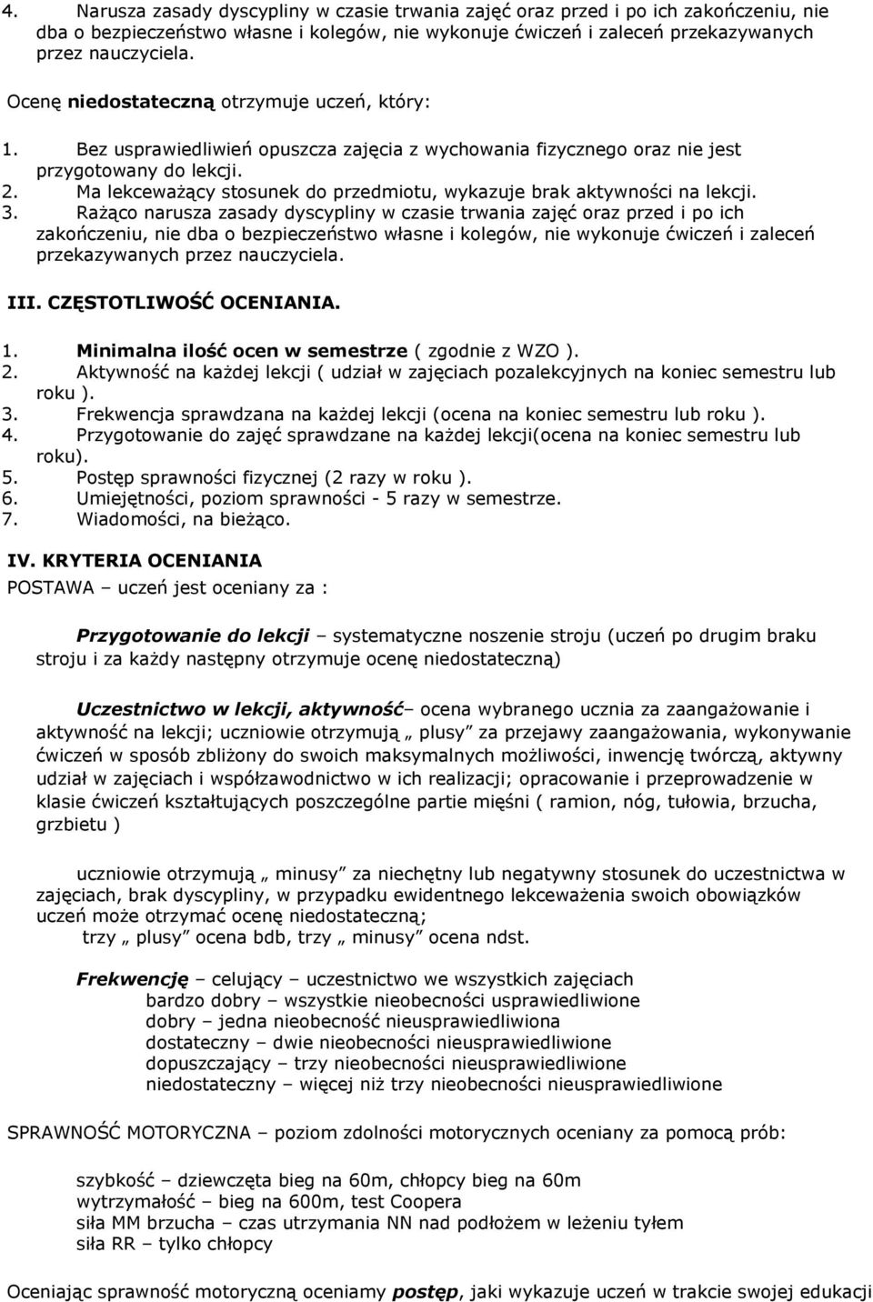 Ma lekceważący stosunek do przedmiotu, wykazuje brak aktywności na lekcji. 3.