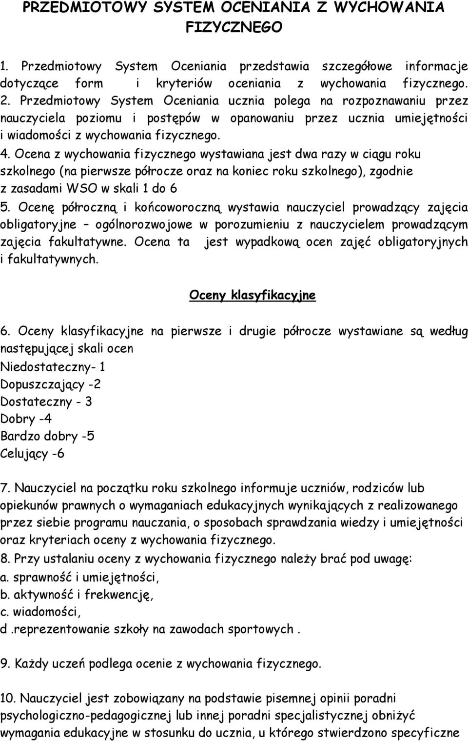 Ocena z wychowania fizycznego wystawiana jest dwa razy w ciągu roku szkolnego (na pierwsze półrocze oraz na koniec roku szkolnego), zgodnie z zasadami WSO w skali 1 do 6 5.