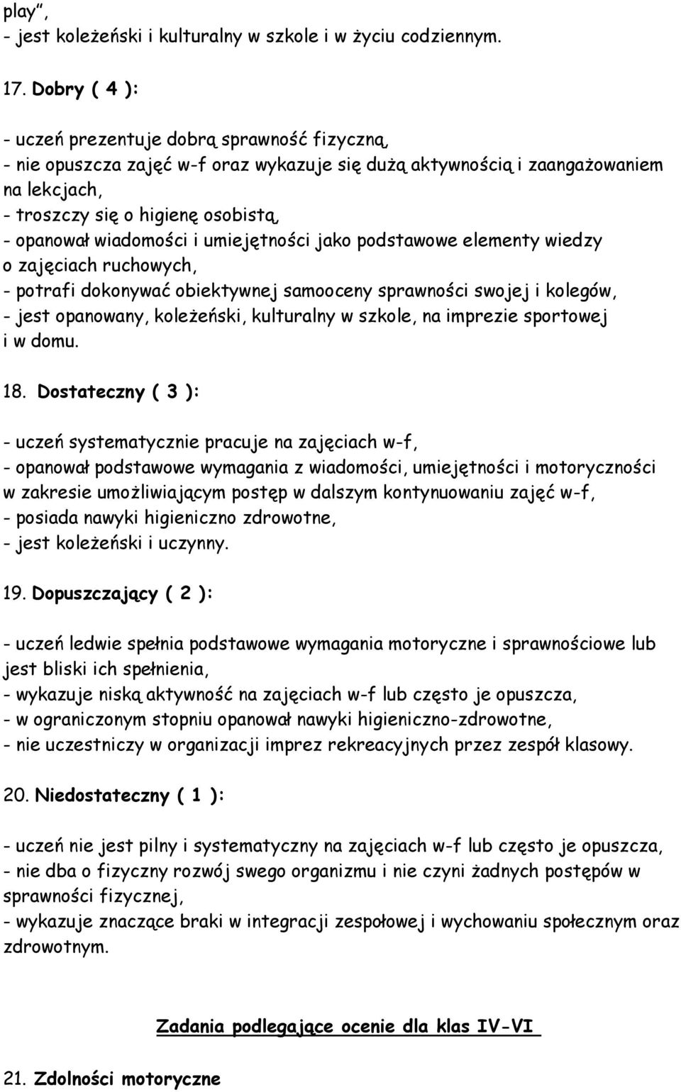 wiadomości i umiejętności jako podstawowe elementy wiedzy o zajęciach ruchowych, - potrafi dokonywać obiektywnej samooceny sprawności swojej i kolegów, - jest opanowany, koleżeński, kulturalny w