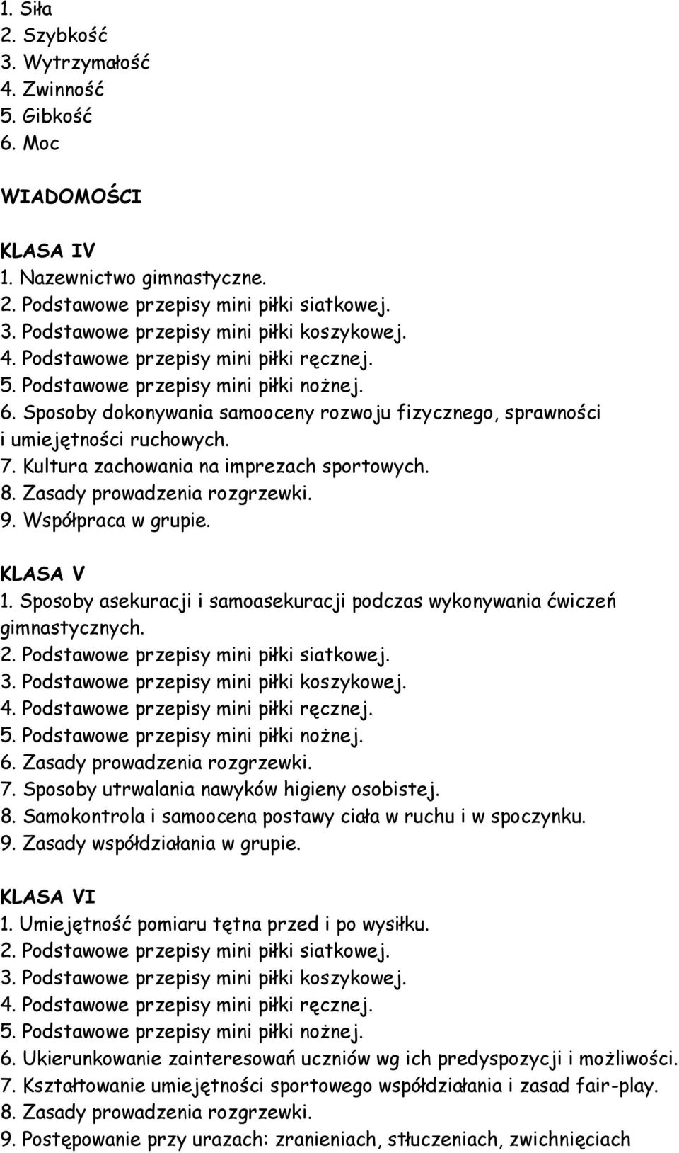 Kultura zachowania na imprezach sportowych. 8. Zasady prowadzenia rozgrzewki. 9. Współpraca w grupie. KLASA V 1. Sposoby asekuracji i samoasekuracji podczas wykonywania ćwiczeń gimnastycznych. 2.