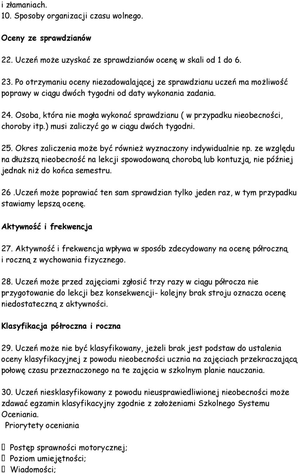 Osoba, która nie mogła wykonać sprawdzianu ( w przypadku nieobecności, choroby itp.) musi zaliczyć go w ciągu dwóch tygodni. 25. Okres zaliczenia może być również wyznaczony indywidualnie np.