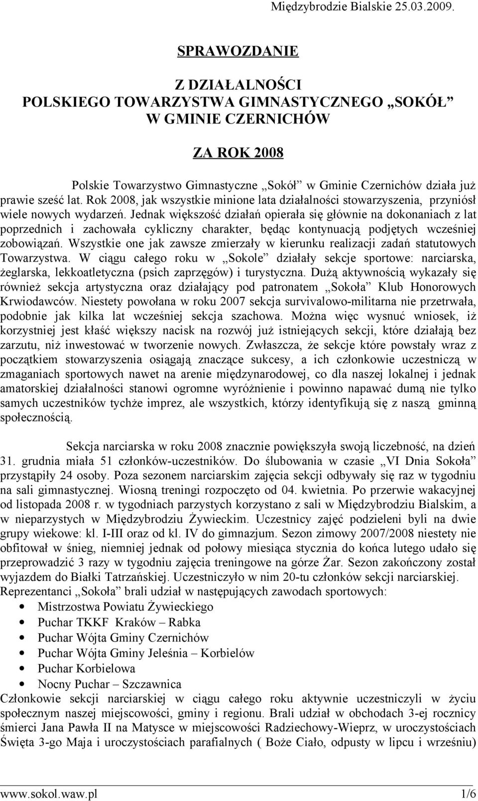 Rok 2008, jak wszystkie minione lata działalności stowarzyszenia, przyniósł wiele nowych wydarzeń.
