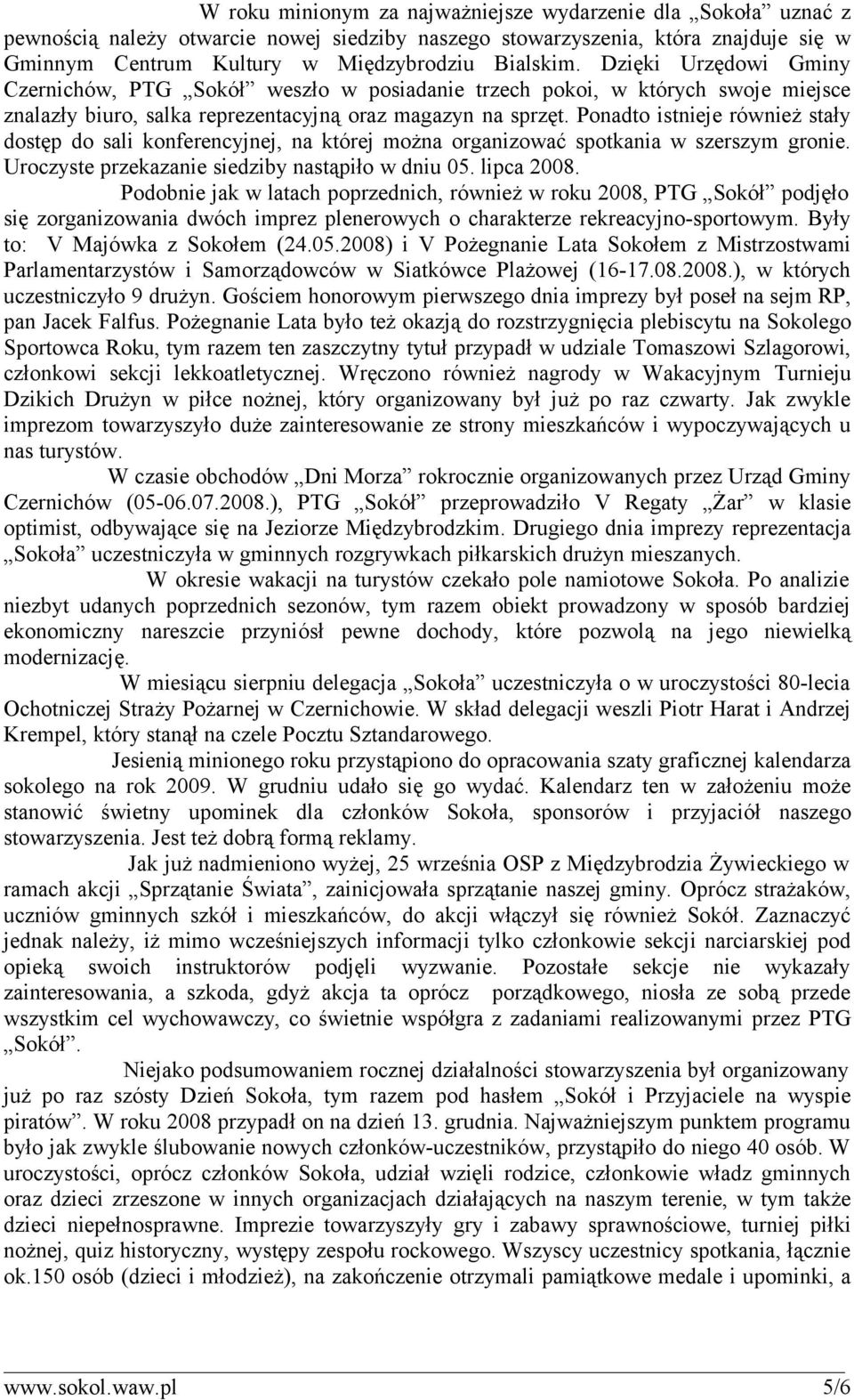 Ponadto istnieje również stały dostęp do sali konferencyjnej, na której można organizować spotkania w szerszym gronie. Uroczyste przekazanie siedziby nastąpiło w dniu 05. lipca 2008.