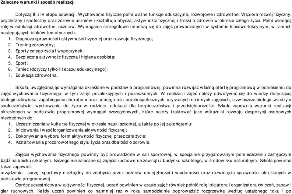 Pełni wiodącą rolę w edukacji zdrowotnej uczniów. Wymagania szczegółowe odnoszą się do zajęć prowadzonych w systemie klasowo-lekcyjnym, w ramach następujących bloków tematycznych: 1.