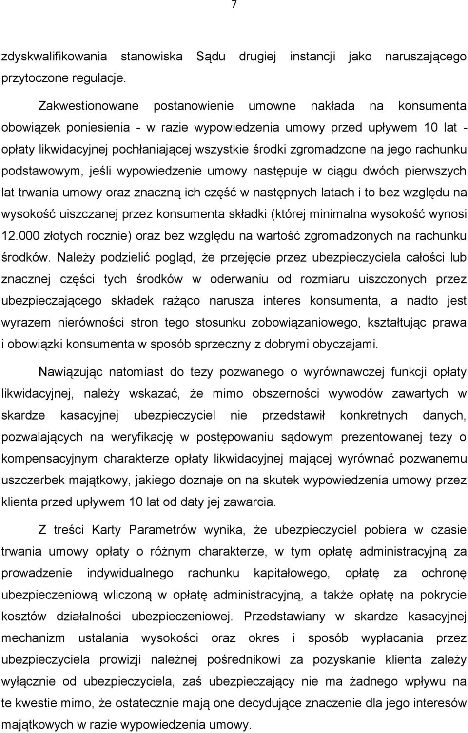 na jego rachunku podstawowym, jeśli wypowiedzenie umowy następuje w ciągu dwóch pierwszych lat trwania umowy oraz znaczną ich część w następnych latach i to bez względu na wysokość uiszczanej przez