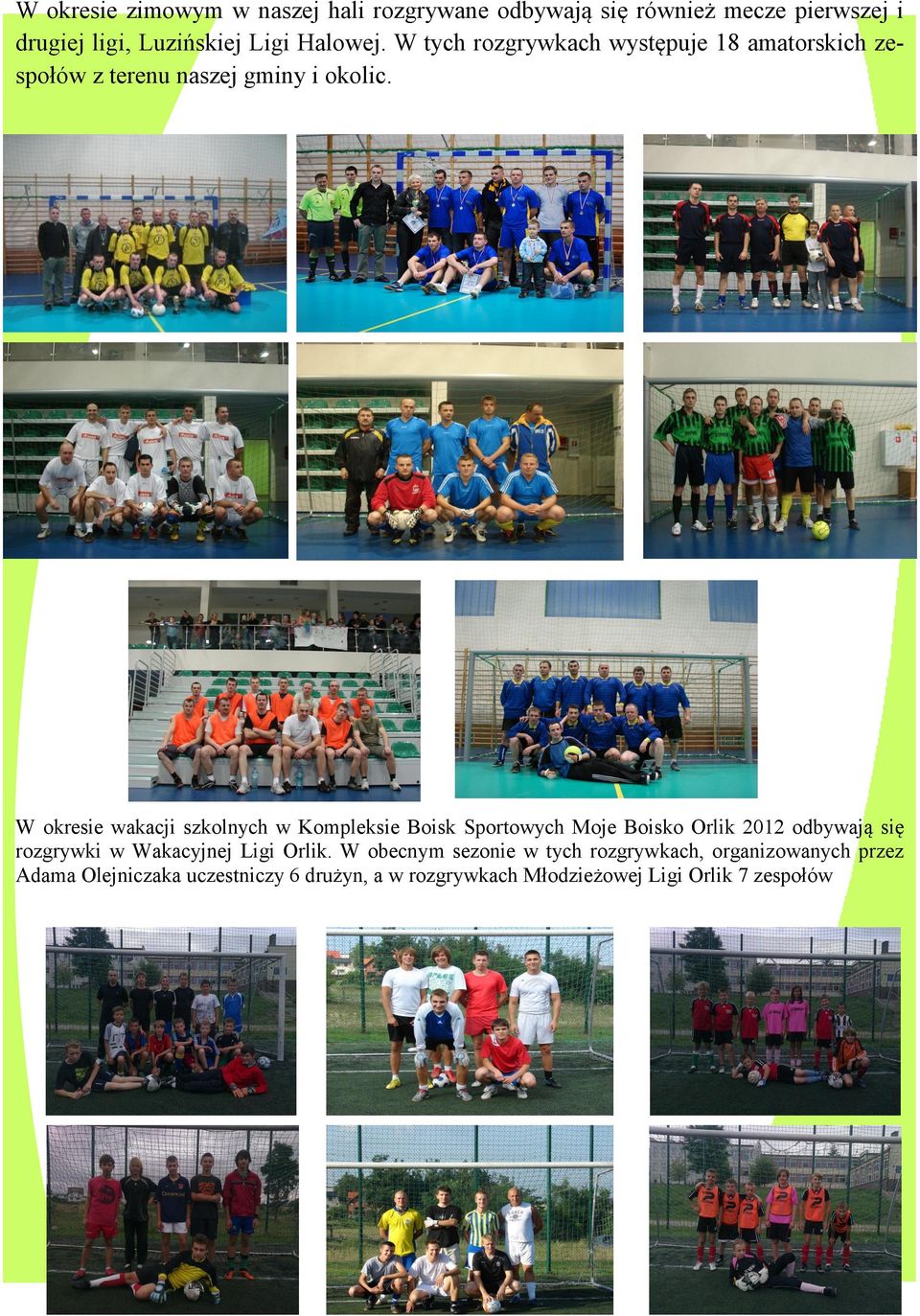 W okresie wakacji szkolnych w Kompleksie Boisk Sportowych Moje Boisko Orlik 2012 odbywają się rozgrywki w Wakacyjnej