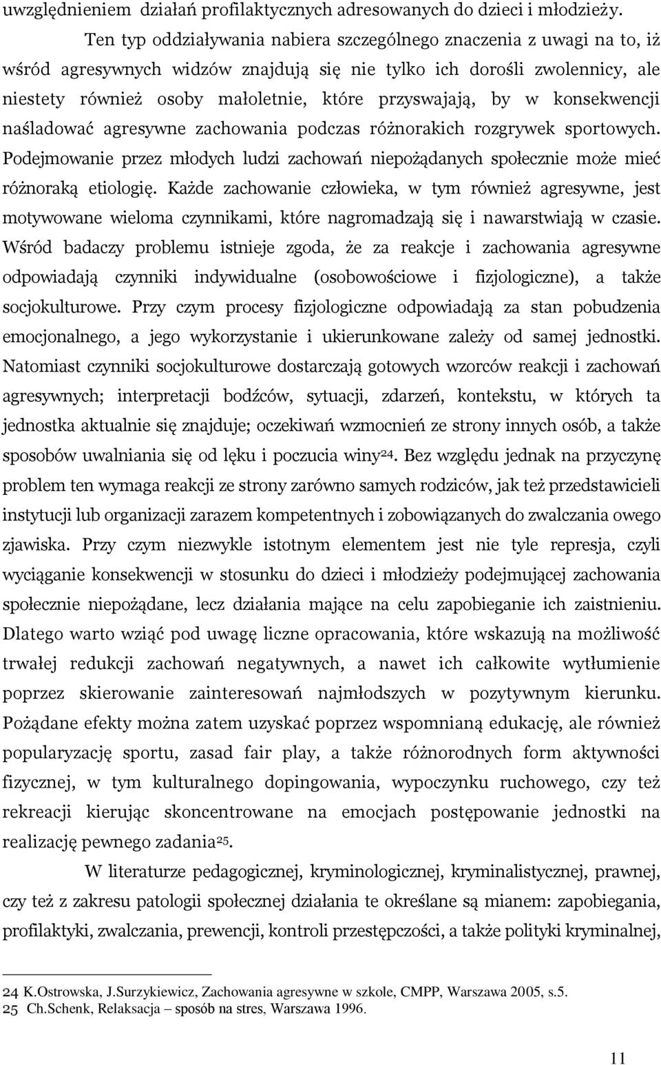 przyswajają, by w konsekwencji naśladować agresywne zachowania podczas różnorakich rozgrywek sportowych.