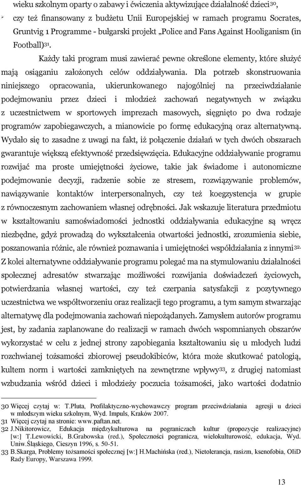 Dla potrzeb skonstruowania niniejszego opracowania, ukierunkowanego najogólniej na przeciwdziałanie podejmowaniu przez dzieci i młodzież zachowań negatywnych w związku z uczestnictwem w sportowych