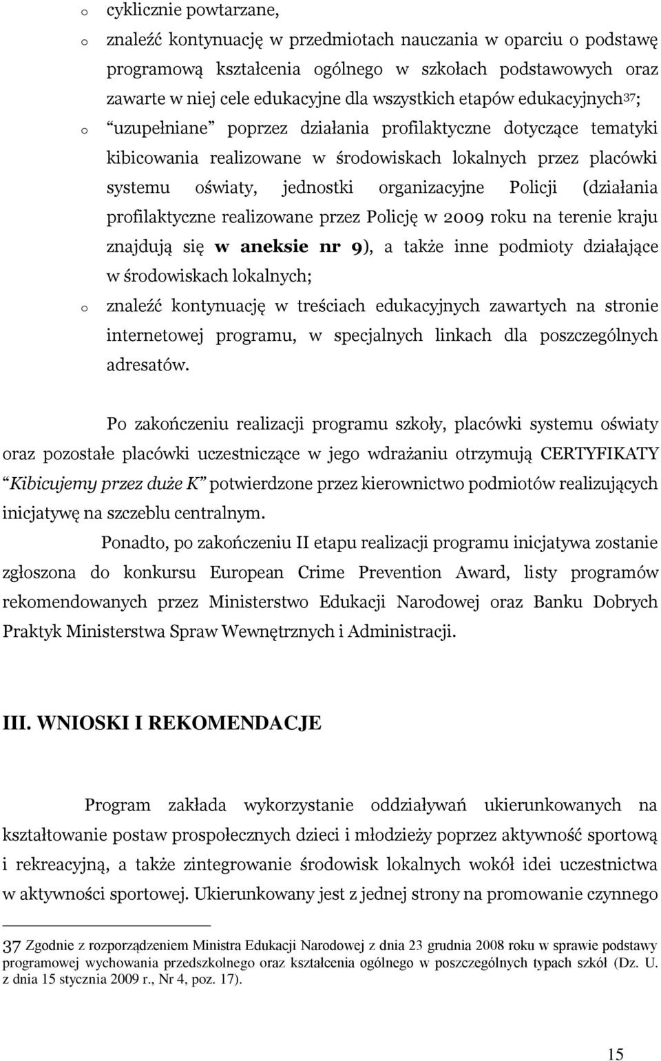 organizacyjne Policji (działania profilaktyczne realizowane przez Policję w 2009 roku na terenie kraju znajdują się w aneksie nr 9), a także inne podmioty działające w środowiskach lokalnych; znaleźć