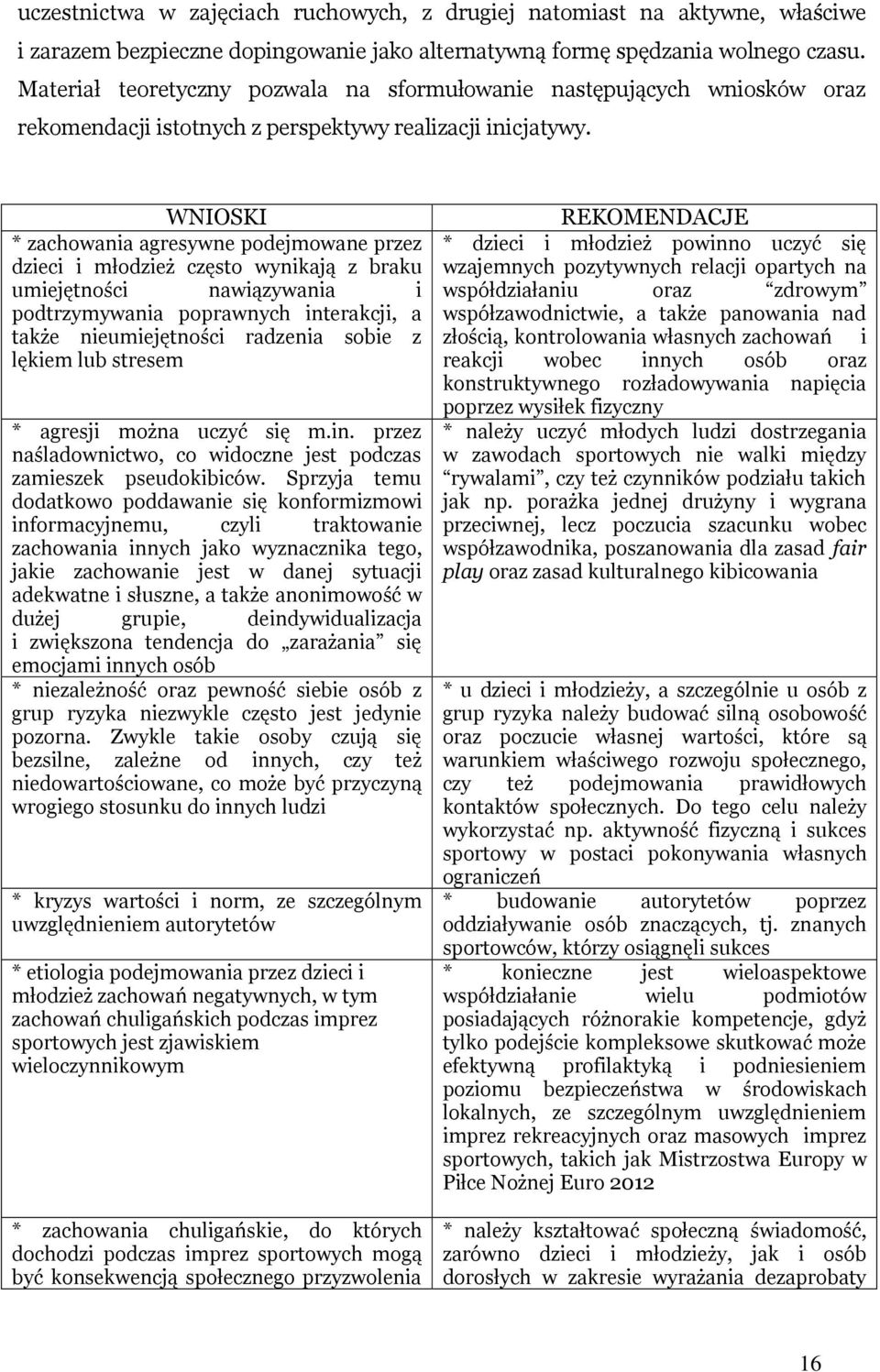 WNIOSKI * zachowania agresywne podejmowane przez dzieci i młodzież często wynikają z braku umiejętności nawiązywania i podtrzymywania poprawnych interakcji, a także nieumiejętności radzenia sobie z