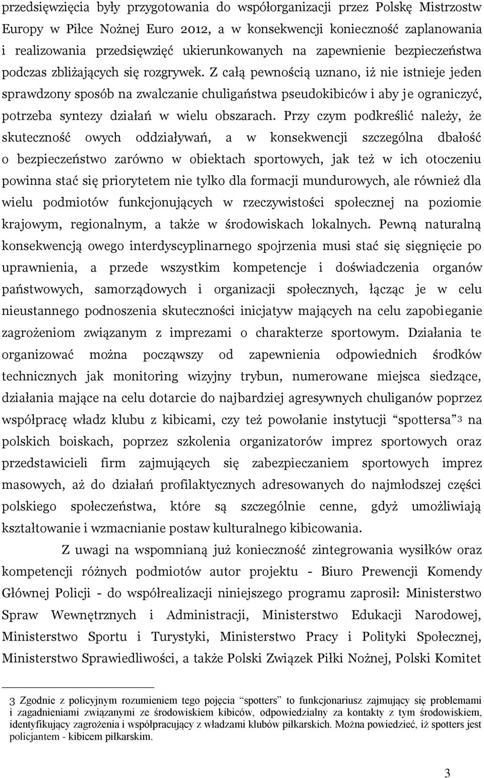Z całą pewnością uznano, iż nie istnieje jeden sprawdzony sposób na zwalczanie chuligaństwa pseudokibiców i aby je ograniczyć, potrzeba syntezy działań w wielu obszarach.