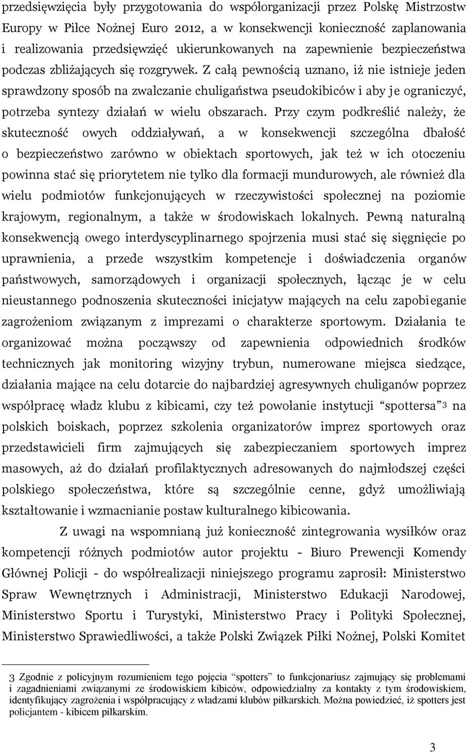 Z całą pewnością uznano, iż nie istnieje jeden sprawdzony sposób na zwalczanie chuligaństwa pseudokibiców i aby je ograniczyć, potrzeba syntezy działań w wielu obszarach.