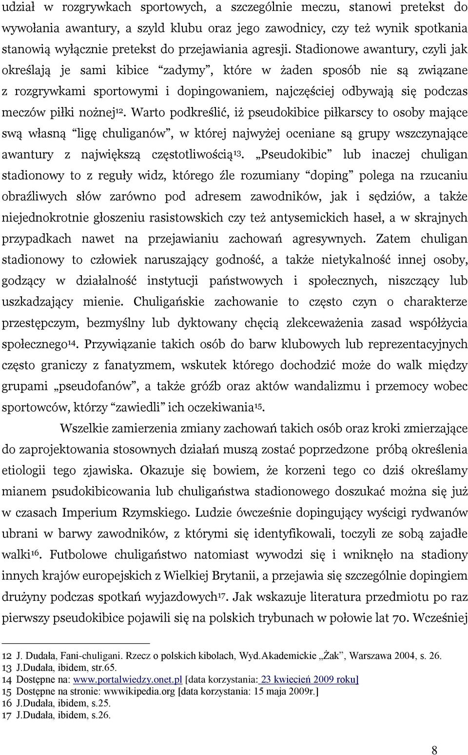 Stadionowe awantury, czyli jak określają je sami kibice zadymy, które w żaden sposób nie są związane z rozgrywkami sportowymi i dopingowaniem, najczęściej odbywają się podczas meczów piłki nożnej 12.