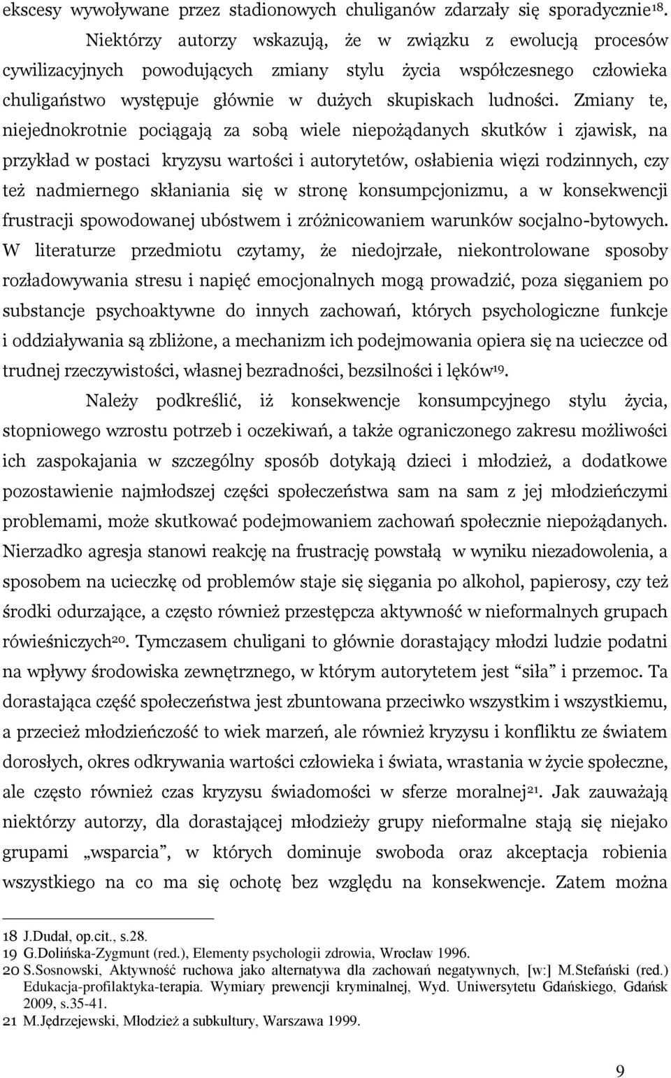 Zmiany te, niejednokrotnie pociągają za sobą wiele niepożądanych skutków i zjawisk, na przykład w postaci kryzysu wartości i autorytetów, osłabienia więzi rodzinnych, czy też nadmiernego skłaniania