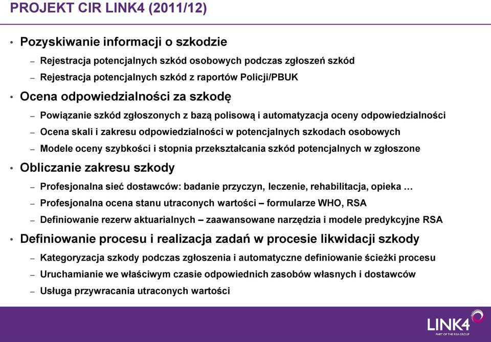 oceny szybkości i stopnia przekształcania szkód potencjalnych w zgłoszone Obliczanie zakresu szkody Profesjonalna sieć dostawców: badanie przyczyn, leczenie, rehabilitacja, opieka Profesjonalna ocena