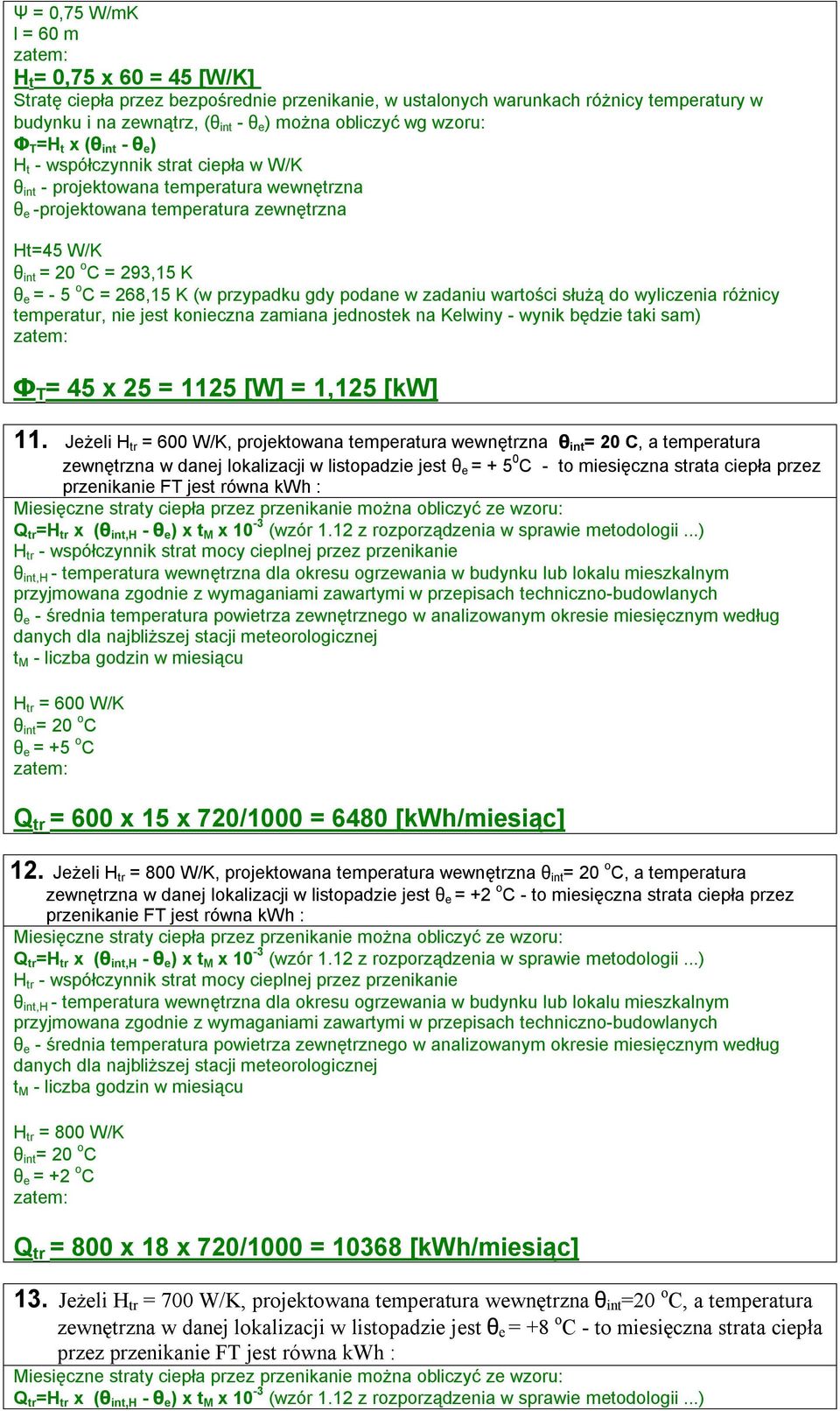 5 o C = 268,15 K (w przypadku gdy podane w zadaniu wartości służą do wyliczenia różnicy temperatur, nie jest konieczna zamiana jednostek na Kelwiny - wynik będzie taki sam) Φ T = 45 x 25 = 1125 [W] =