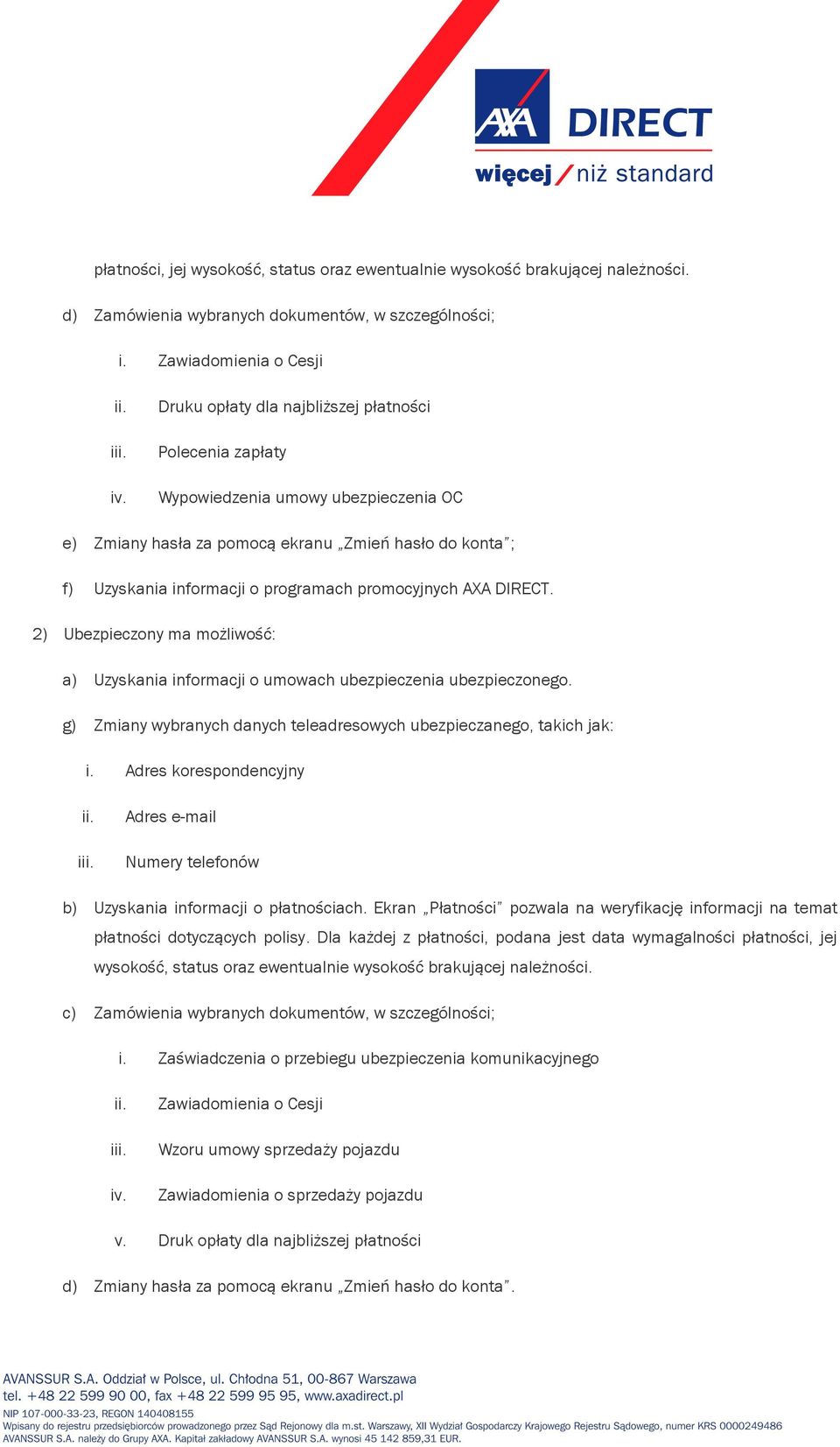 AXA DIRECT. 2) Ubezpieczony ma możliwość: a) Uzyskania informacji o umowach ubezpieczenia ubezpieczonego. g) Zmiany wybranych danych teleadresowych ubezpieczanego, takich jak: i.