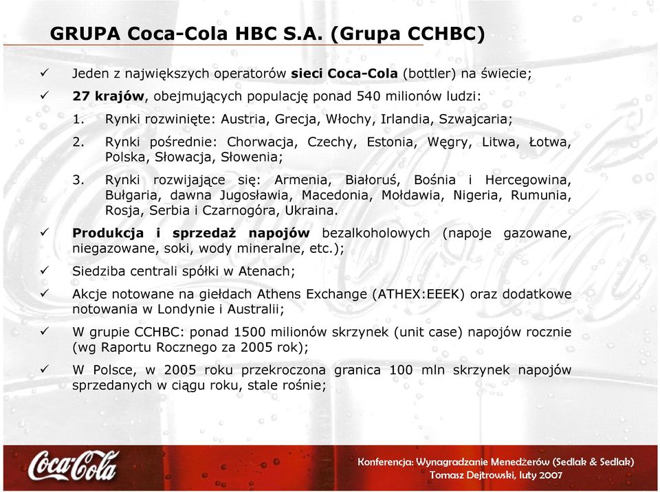 Rynki rozwijające się: Armenia, Białoruś, Bośnia i Hercegowina, Bułgaria, dawna Jugosławia, Macedonia, Mołdawia, Nigeria, Rumunia, Rosja, Serbia i Czarnogóra, Ukraina.