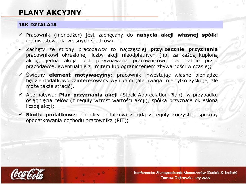 za każdą kupioną akcję, jedna akcja jest przyznawana pracownikowi nieodpłatnie przez pracodawcę, ewentualnie z limitem lub ograniczeniem zbywalności w czasie); Świetny element motywacyjny: pracownik