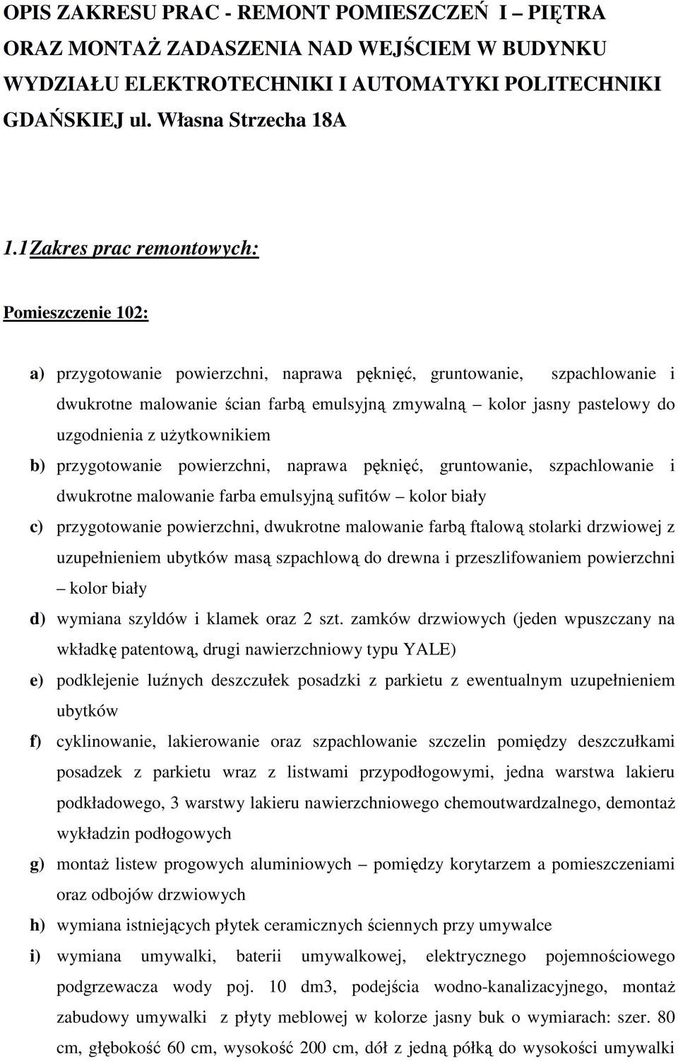 uzgodnienia z użytkownikiem b) przygotowanie powierzchni, naprawa pęknięć, gruntowanie, szpachlowanie i dwukrotne malowanie farba emulsyjną sufitów c) przygotowanie powierzchni, dwukrotne malowanie