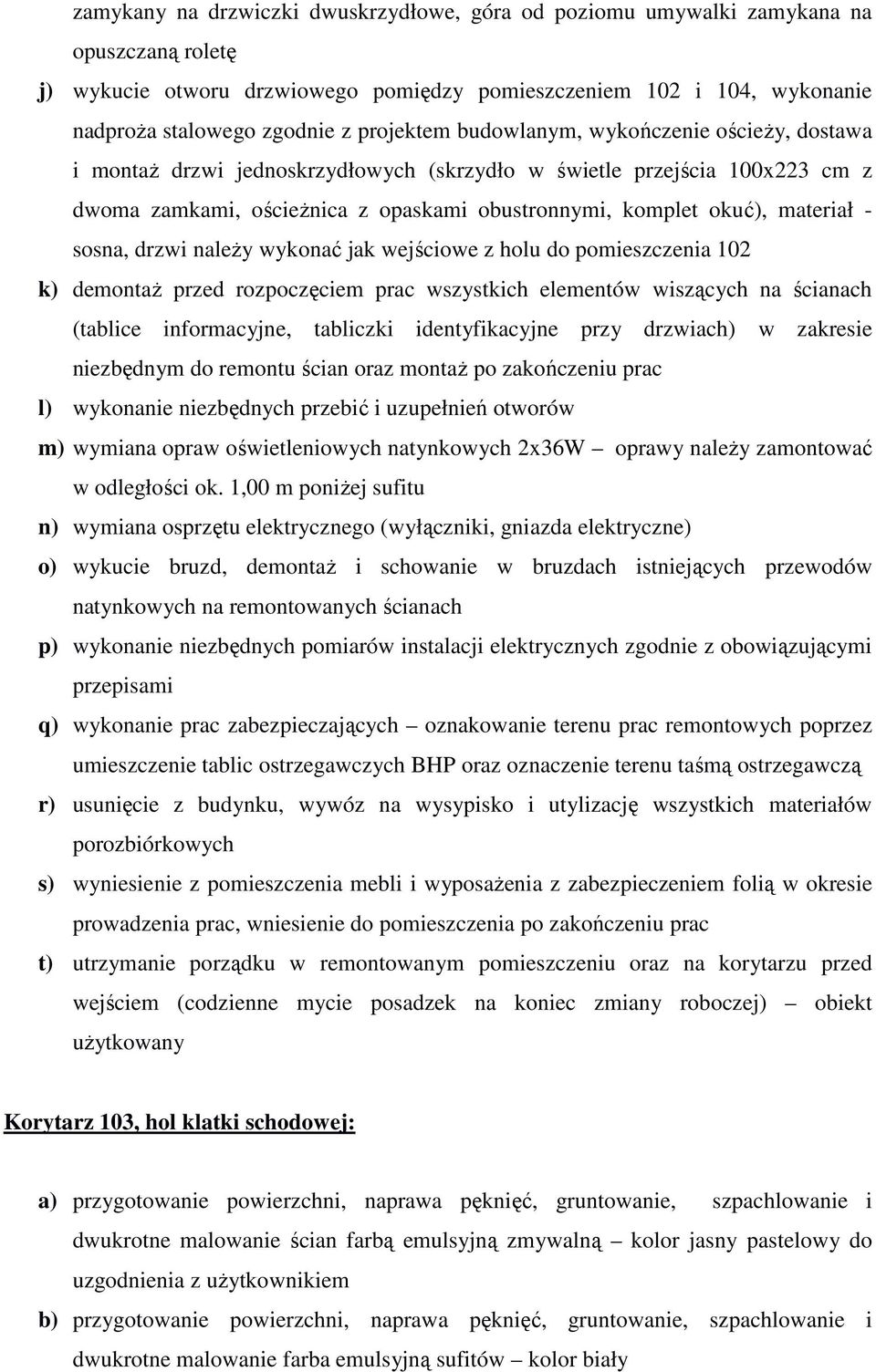 materiał - sosna, drzwi należy wykonać jak wejściowe z holu do pomieszczenia 102 k) demontaż przed rozpoczęciem prac wszystkich elementów wiszących na ścianach l) wykonanie niezbędnych przebić i