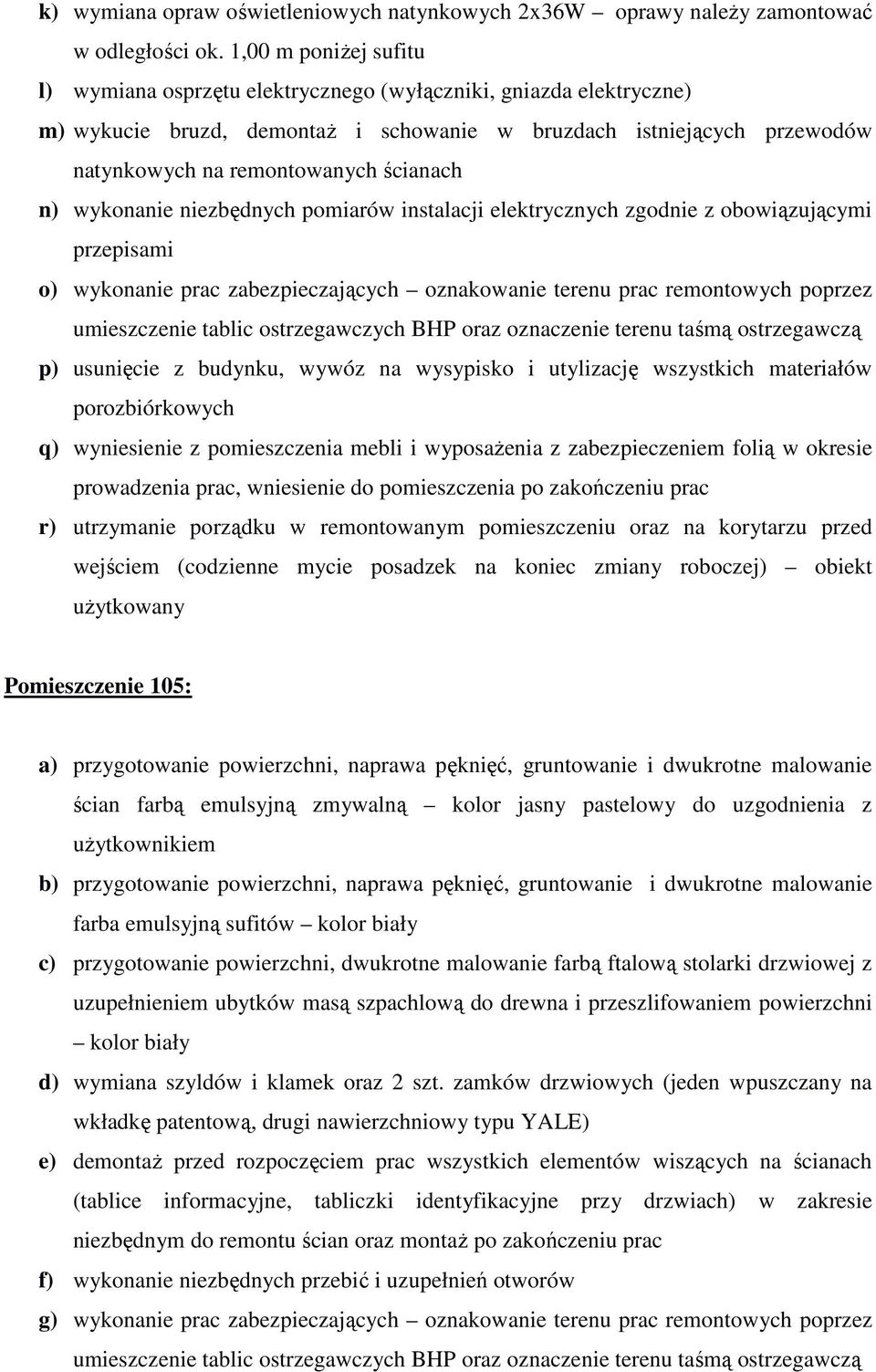 ścianach n) wykonanie niezbędnych pomiarów instalacji elektrycznych zgodnie z obowiązującymi przepisami o) wykonanie prac zabezpieczających oznakowanie terenu prac remontowych poprzez p) usunięcie z