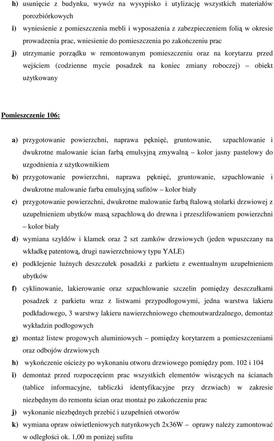 kolor jasny pastelowy do uzgodnienia z użytkownikiem b) przygotowanie powierzchni, naprawa pęknięć, gruntowanie, szpachlowanie i dwukrotne malowanie farba emulsyjną sufitów c) przygotowanie