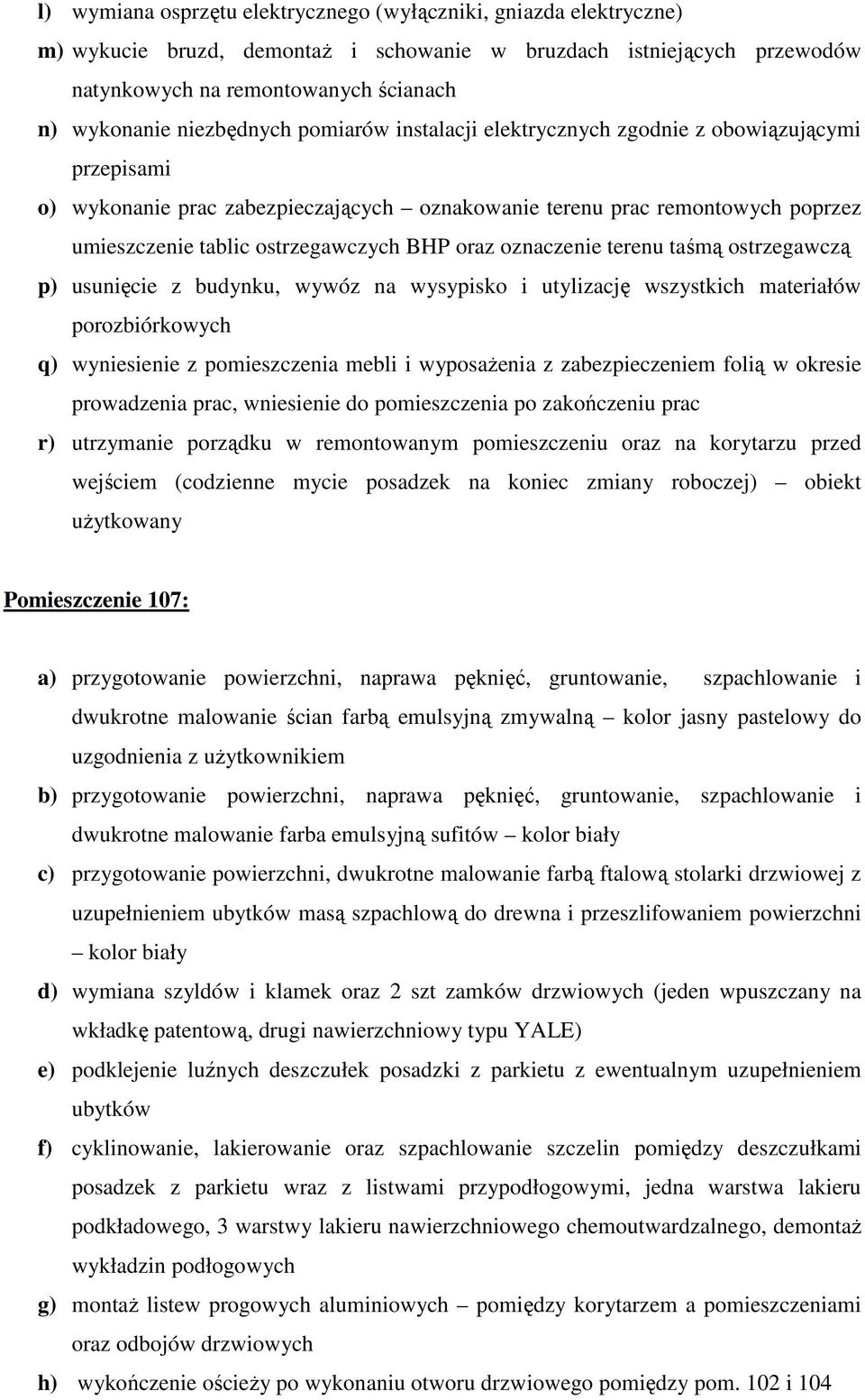 wysypisko i utylizację wszystkich materiałów q) wyniesienie z pomieszczenia mebli i wyposażenia z zabezpieczeniem folią w okresie r) utrzymanie porządku w remontowanym pomieszczeniu oraz na korytarzu