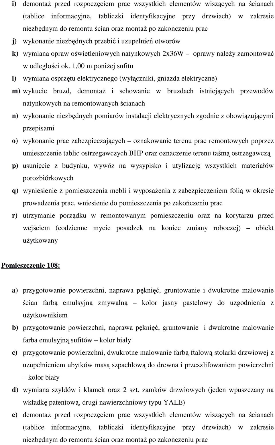 1,00 m poniżej sufitu l) wymiana osprzętu elektrycznego (wyłączniki, gniazda elektryczne) m) wykucie bruzd, demontaż i schowanie w bruzdach istniejących przewodów natynkowych na remontowanych