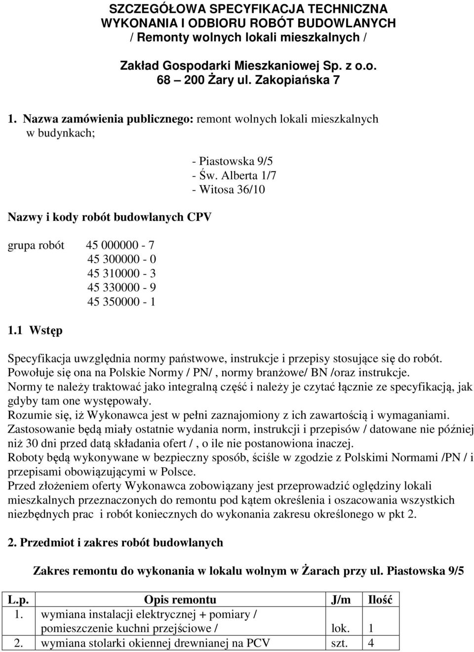 1 Wstęp - Piastowska 9/5 - Św. Alberta 1/7 - Witosa 36/10 Specyfikacja uwzględnia normy państwowe, instrukcje i przepisy stosujące się do robót.