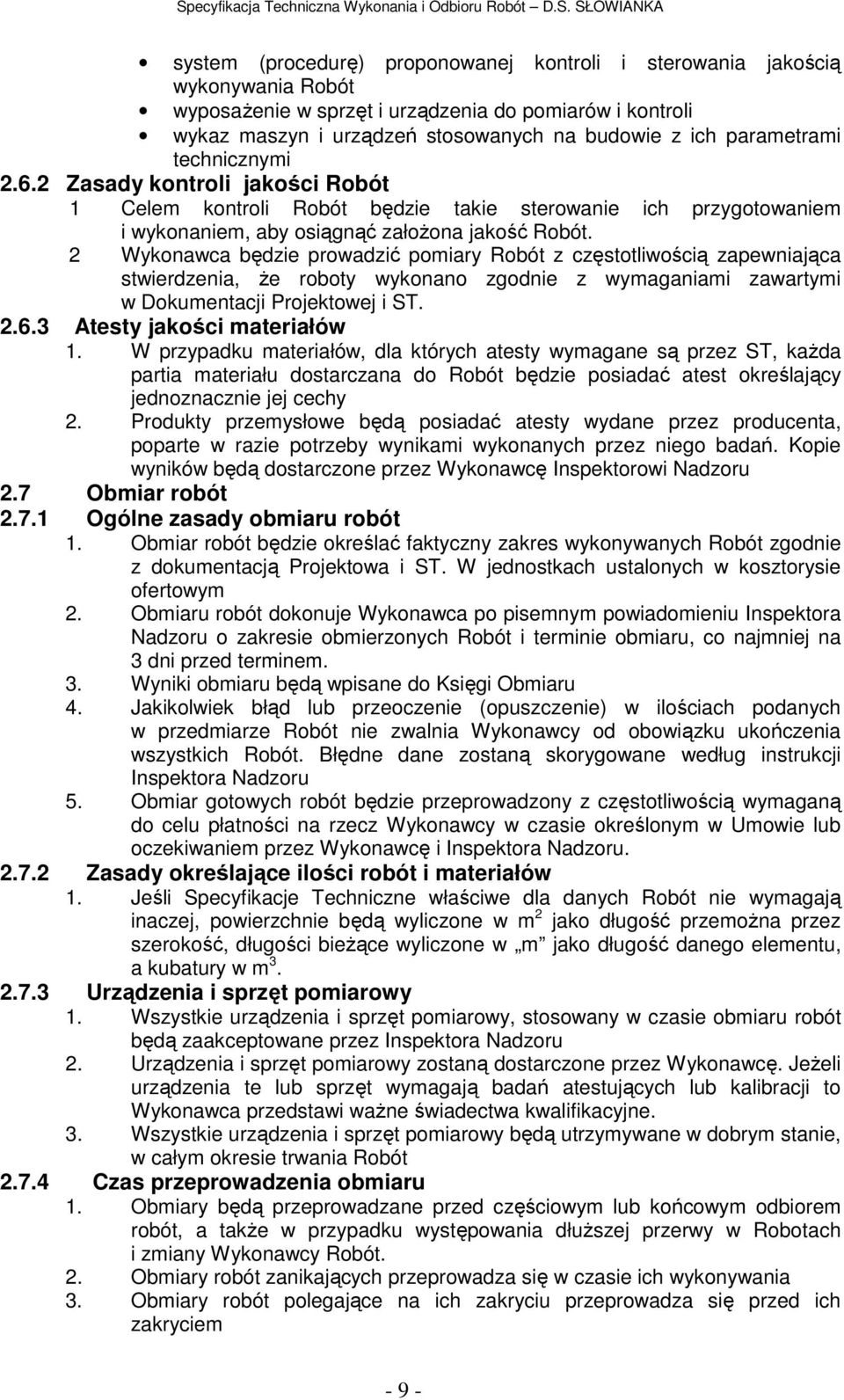 2 Wykonawca będzie prowadzić pomiary Robót z częstotliwością zapewniająca stwierdzenia, że roboty wykonano zgodnie z wymaganiami zawartymi w Dokumentacji Projektowej i ST. 2.6.