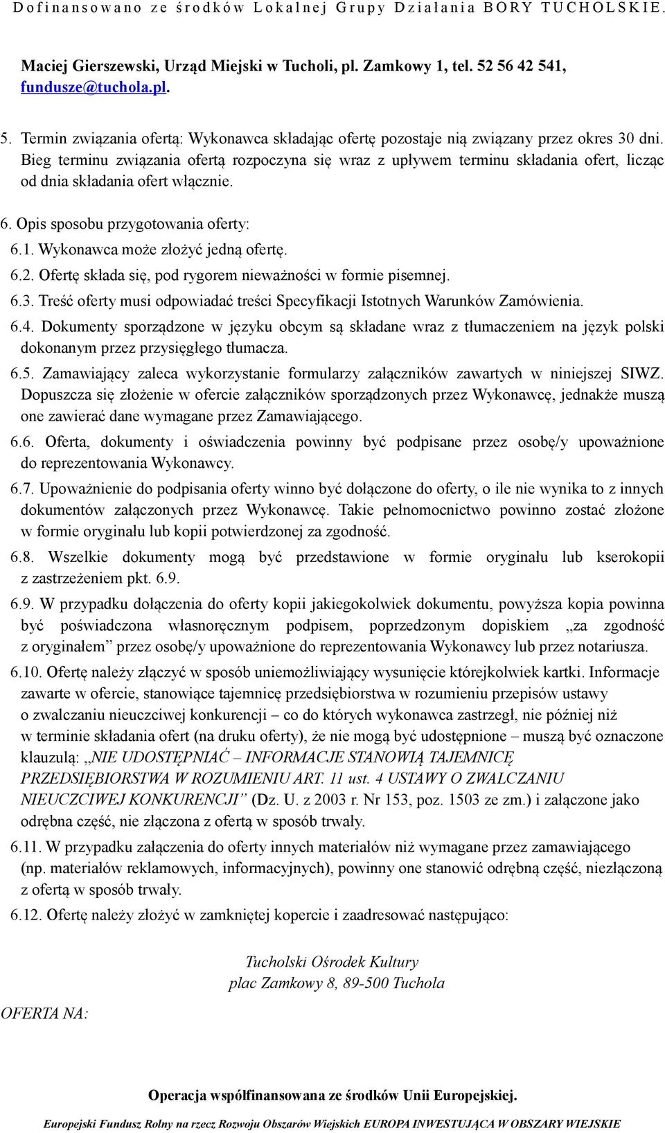 Wykonawca może złożyć jedną ofertę. 6.2. Ofertę składa się, pod rygorem nieważności w formie pisemnej. 6.3. Treść oferty musi odpowiadać treści Specyfikacji Istotnych Warunków Zamówienia. 6.4.