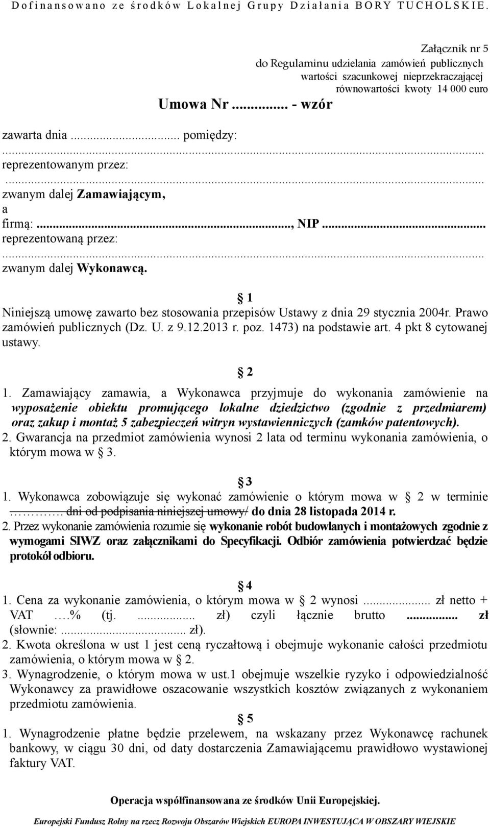 1 Niniejszą umowę zawarto bez stosowania przepisów Ustawy z dnia 29 stycznia 2004r. Prawo zamówień publicznych (Dz. U. z 9.12.2013 r. poz. 1473) na podstawie art. 4 pkt 8 cytowanej ustawy. 2 1.