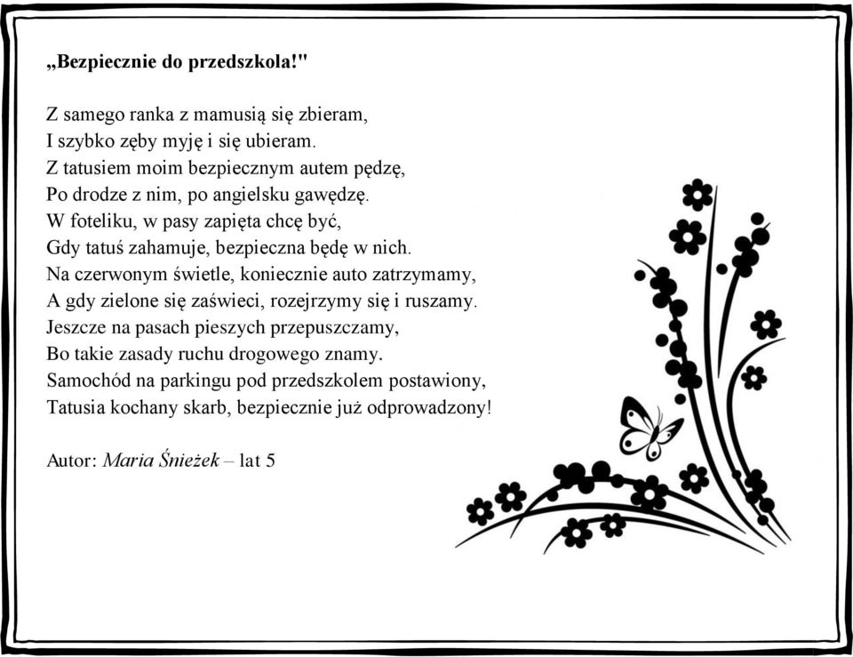 W foteliku, w pasy zapięta chcę być, Gdy tatuś zahamuje, bezpieczna będę w nich.